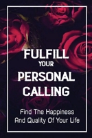 Fulfill Your Personal Calling: Find The Happiness And Quality Of Your Life: The Right Path For You B09CFPLXP3 Book Cover