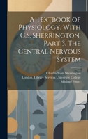 A Textbook of Physiology. With C.S. Sherrington. Part 3. The Central Nervous System [electronic Resource] 101517485X Book Cover