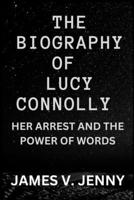 THE BIOGRAPHY OF LUCY CONNOLLY HER ARREST AND THE POWER OF WORDS 9498815429 Book Cover