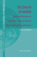 Six Lives in Jerusalem: End-of-life Decisions in Jerusalem - Cultural, Medical, Ethical and Legal Considerations (International Library of Ethics, Law & the New Medicine) 1402017251 Book Cover