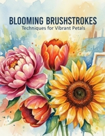 Blooming Brushstrokes: Techniques For Vibrant Petals B0FVVJWQG2 Book Cover