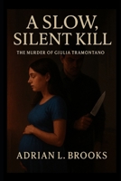 A Slow, Silent Kill: The Murder of Giulia Tramontano B0FJ6S7QSH Book Cover