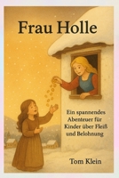 Frau Holle: Ein spannendes Abenteuer für Kinder über Fleiß und Belohnung: Eine liebevolle Einschlafgeschichte – perfekt zum Vorlesen am Abend (German Edition) B0G6T7B8RB Book Cover