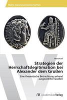 Strategien Der Herrschaftslegitimation Bei Alexander Dem Grossen 363947967X Book Cover