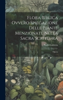 Flora Biblica Ovvero Spiegazione Delle Piante Menzionate Nella Sacra Scrittura: Opera 1021194603 Book Cover