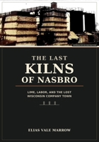 THE LAST KILNS OF NASBRO: Lime, Labor, and the Lost Wisconsin Company Town B0HH32NBWB Book Cover