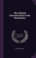 The Colonial Executive Prior to the Restoration 1530380855 Book Cover