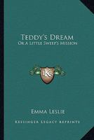 Teddy's Dream: Or A Little Sweep's Mission 1163593869 Book Cover