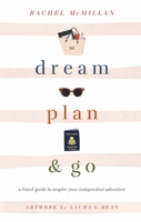 Dream, Plan, and Go: A Travel Guide to Inspire Your Independent Adventure 0736979697 Book Cover