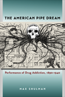 The American Pipe Dream: Performance of Drug Addiction, 1890-1940 null Book Cover