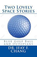 Two Lovely Space Stories (Black and White): Blue Golf Ball and Outopians 1981611576 Book Cover