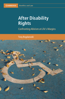 After Disability Rights: Confronting Ableism at Life's Margins (Cambridge Bioethics and Law) 1009649973 Book Cover