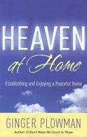 Heaven at Home: Establishing and Enjoying a Peaceful Home 0976758245 Book Cover