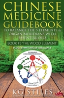 Chinese Medicine Guidebook Essential Oils to Balance the Wood Element & Organ Meridians 1393894461 Book Cover