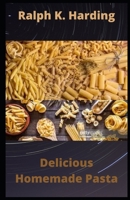 Delicious Homemade Pasta: 40 Easy and Nutritious pasta recipes B099FVLLSG Book Cover