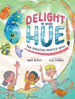 Delight In Your Hue: The Creator Painted You B0DTP32Z88 Book Cover