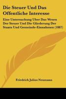Die Steuer Und Das Öffentliche Interesse: Eine Untersuchung Über Das Wesen Der Steuer Und Die Gliederung Der Staats- Und Gemeinde-Einnahmen 0270421319 Book Cover