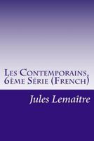 Les Contemporains: Études Et Portraits Littéraires. 6e Serie, Louis Veuillot. Lamartine. Influence: Recente Des Litteratures Du Nord. Figurines. Guy de Maupassant. Anatole France... 1500140937 Book Cover