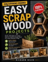 Easy Scrap Wood Projects: Beginner-Friendly DIY Furniture, Home Décor, and Useful Builds with Clear Diagrams, Step-by-Step Plans, and Creative Upcycling Ideas B0HBQX83KB Book Cover