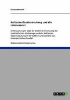 Keltische Daseinsdeutung und die Lat�nekunst: Untersuchungen �ber die bildliche Umsetzung der inselkeltischen Mythologie und der keltischen Daseinsdeutung in der Lat�nekunst anhand von �sterreichische 3638921360 Book Cover