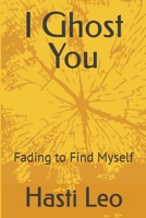 I Ghost You: Fading to Find Myself B0DYVJQP1N Book Cover