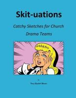 Skit-Uations: Catchy Sketches for Church Drama Teams 154688789X Book Cover