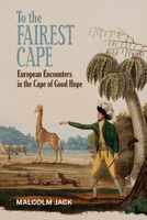 To the Fairest Cape: European Encounters in the Cape of Good Hope 1684480000 Book Cover