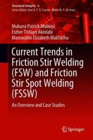 Current Trends in Friction Stir Welding (FSW) and Friction Stir Spot Welding (FSSW): An Overview and Case Studies 3319927493 Book Cover