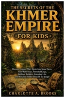 The Secrets of the Khmer Empire for Kids: Discover Angkor Wat, Mysterious Stone Faces, Vast Waterways, Powerful Kings, Brilliant Builders, Everyday ... the Jungle (Little Explorers Adventures) B0HF6L59RX Book Cover