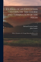 Journal of an Expedition to Explore the Course and Termination of the Niger; With a Narrative of a Voyage Down That River to Its Termination; 1 1014474787 Book Cover