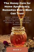 The Honey Cure for Home Apothecary, Remedies Every Mom Can Trust B0FPX1ZYMN Book Cover