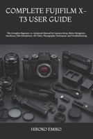 COMPLETE FUJIFILM X-T3 USER GUIDE 2025–2026: The Complete Beginner-to-Advanced Manual for Camera Setup, Menu Navigation, Autofocus, Film Simulations, ... Photography Techniques, and Troubleshooting B0H4M8158Z Book Cover