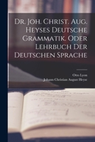 Dr. Joh. Christ. Aug. Heyses Deutsche Grammatik oder Lehrbuch der deutschen Sprache, Siebenundzwanzigster Auflage 1016557132 Book Cover