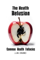 The Health Delusion: Common Health Fallacies B0FG7J9JT2 Book Cover