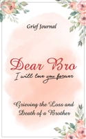 Dear Bro I Will Love You Forever Grief Journal - Grieving the Loss and Death of a Brother: Memory Book for Processing Death Beautiful Red Flowers and Light Design 1708044329 Book Cover