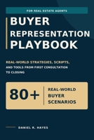 Buyer Representation Playbook for Real Estate Agents: Real-World Strategies, Scripts, and Tools from First Consultation to Closing (Real Estate Agent Client Communication Series) B0HGZ5MKYW Book Cover