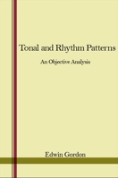 Tonal and rhythm patterns, an objective analysis: A taxonomy of tonal patterns and rhythm patterns and seminal experimental evidence of their difficulty and growth rate 0873953541 Book Cover