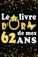 Le Livre d'Or de mes 62 ans: cadeau pour femme/ cadeau pour homme/ cadeau pour ami/ cadeau pour amie/ cadeau anniversaire 62 ans/cadeau Anniversaire ... Anniversaire pour amie B084DGQ5PY Book Cover