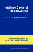 Intelligent Control of Robotic Systems (Intelligent Systems, Control and Automation: Science and Engineering) 1402016301 Book Cover