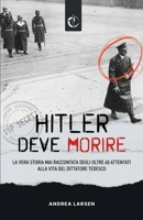 Hitler deve morire: la vera storia mai raccontata degli oltre 60 attentati alla vita del dittatore tedesco B0FTG1W5YR Book Cover