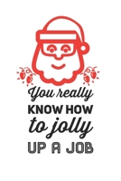 You Really Know How To Jolly Up A Job: A Unique Christmas Gift For Coworkers, Employees, Or Boss And An Alternative to Holiday Greeting Cards. Blank Lined Notebook Journal and Notepad 1710276878 Book Cover