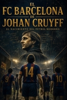EL FC BARCELONA DE JOHAN CRUYFF: Y EL NACIMIENTO DEL FÚTBOL MODERNO (Spanish Edition) B0H73F3HNC Book Cover