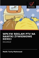 WPŁYW REKLAM PTV NA NAWYKI ŻYWIENIOWE DZIECI: REKLAMACJE 6202850981 Book Cover