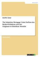 The Subprime Mortgage Crisis: Einfluss des Brokerverhaltens und des Originate-to-Distribute Modells 3656054967 Book Cover