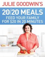 Julie Goodwin's 20/20 Meals: Feed your family for $20 in 20 minutes: Feed your family for $20 in 20 minutes 0733634443 Book Cover