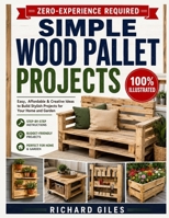Simple Wood Pallet Projects: Beginner-Friendly DIY Furniture, Home Décor, and Outdoor Builds with Clear Diagrams, Easy Plans, and Step-by-Step Upcycling Instructions B0HBMWGRBX Book Cover