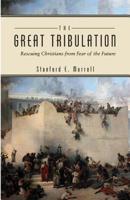 The Great Tribulation: Rescuing Christians from Fear of the Future 1946971588 Book Cover