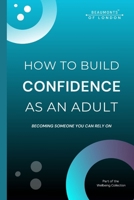 How To Build Confidence As An Adult: Becoming Someone You Can Rely On: Self-Trust, Discipline, and Emotional Strength (Beaumonts - Wellbeing series USA) B0GGYPWY9V Book Cover