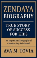 ZENDAYA BIOGRAPHY: True Story of Success for Kids: An Inspirational Biography of a Modern-Day Role Model B0F6RR96XH Book Cover