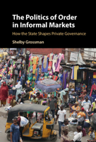 The Politics of Order in Informal Markets: How the State Shapes Private Governance 1108984711 Book Cover
